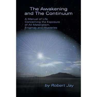 The Awakening and the Continuum: A Manual of Life Concerning the Exposure of All Materialism, Enigmas and Mysteries