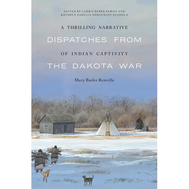 A Thrilling Narrative of Indian Captivity: Dispatches from the Dakota War