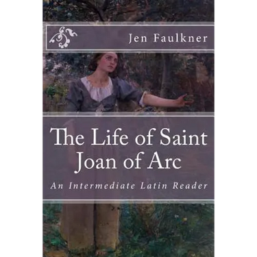 The Life of Saint Joan of Arc: An Intermediate Latin Reader