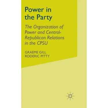 Power in the Party: The Organization of Power and Central-Republican Relations in the Cpsu
