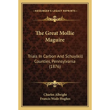 The Great Mollie Maguire: Trials In Carbon And Schuylkill Counties, Pennsylvania (1876)