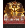 The Valley of the Kings: The History of Ancient Egypt's Most Famous Tombs and Burial Site