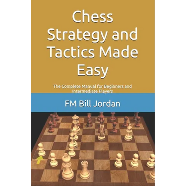 Chess Strategy and Tactics Made Easy: The Complete Manual for Beginners and Intermediate Players