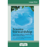 Trauma Stewardship: An Everyday Guide to Caring for Self While Caring for Others (16pt Large Print Edition)