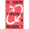 Is Every Typeface a Revival?: VC-Edition No. 14