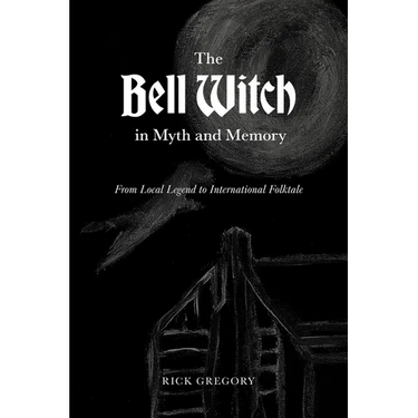The Bell Witch in Myth and Memory: From Local Legend to International Folktale