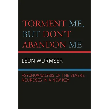 Torment Me, But Don't Abandon Me: Psychoanalysis of the Severe Neuroses in a New Key