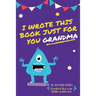 I Wrote This Book Just For You Grandma!: Fill In The Blank Book For Grandma/Mother's Day/Birthday's And Christmas For Junior Authors Or To Just Say Th