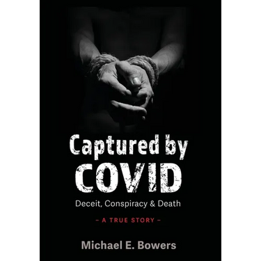 Captured by COVID: Deceit, Conspiracy & Death-A True Story