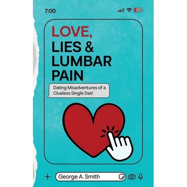 Love, Lies & Lumbar Pain: Dating Misadventures of a Clueless Single Dad
