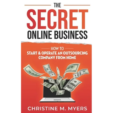 The Secret Online Business: How to Start & Operate an Outsourcing Company from Home