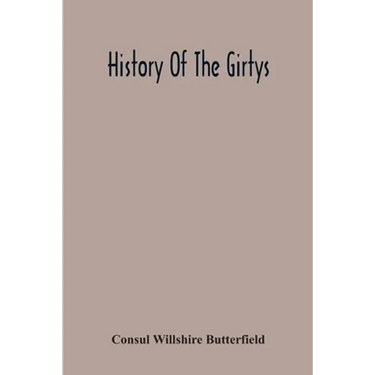 History Of The Girtys: A Concise Account Of The Girty Brothers, Thomas, Simon, James And George, And Of Their Half-Brother John Turner: Also Of The Pa