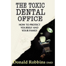 The Toxic Dental Office: How to Protect Yourself and Your Family