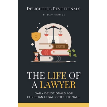 The Life Of A Lawyer: Daily Devotionals for Christian Legal Professionals