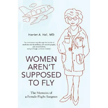 Women Aren't Supposed to Fly: The Memoirs of a Female Flight Surgeon