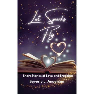 Let Sparks Fly: Short Stories of Love and Eroticism