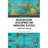 Decolonization, Development and Knowledge in Africa: Turning Over a New Leaf