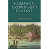Company, Crown and Colony: The Hudson's Bay Company and Territorial Endeavour in Western Canada