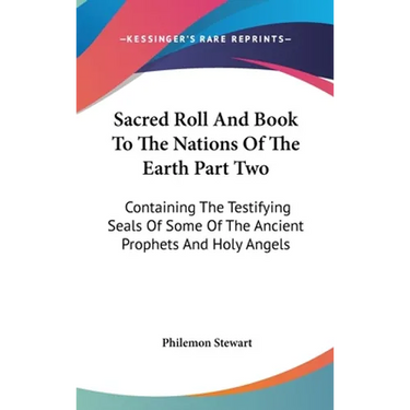 Sacred Roll And Book To The Nations Of The Earth Part Two: Containing The Testifying Seals Of Some Of The Ancient Prophets And Holy Angels