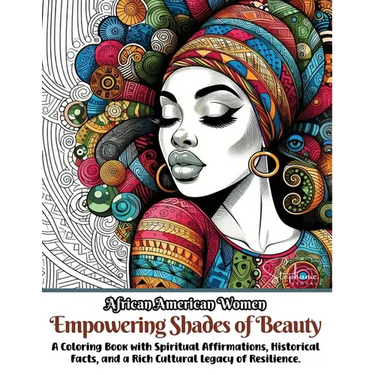 African American Women Empowering Shades of Beauty: A Coloring Book with Spiritual Affirmations, Historical Facts, and a Rich Cultural Legacy of Resil