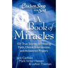 Chicken Soup for the Soul: A Book of Miracles: 101 True Stories of Healing, Faith, Divine Intervention, and Answered Prayers