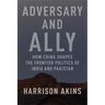 Adversary and Ally: How China Shapes the Frontier Politics of India and Pakistan