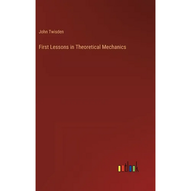 First Lessons in Theoretical Mechanics