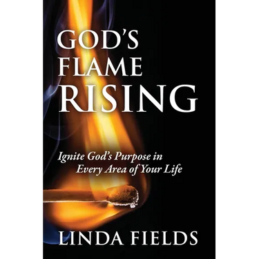 God's Flame Rising: Ignite God's Purpose in Every Area of Your Life