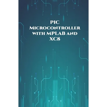 PIC Microcontroller with MPLAB and XC8 projects handson: High/Low Voltage Detection and Protection, IR Remote, UART Communication, Servo Motor, 7 Segm