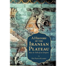 A History of the Iranian Plateau: Rise and Fall of an Empire