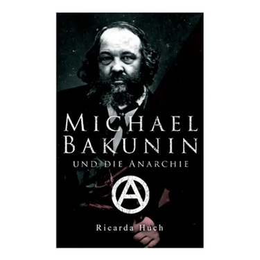 Michael Bakunin und die Anarchie: Der Weg eines Revolutionärs