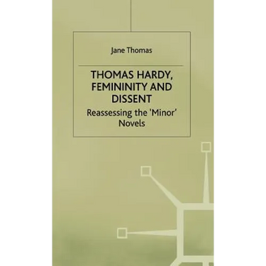Thomas Hardy, Femininity and Dissent: Reassessing the 'Minor' Novels