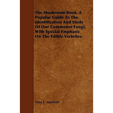 The Mushroom Book. A Popular Guide To The Identification And Study Of Our Commoner Fungi, With Special Emphasis On The Edible Varieties.