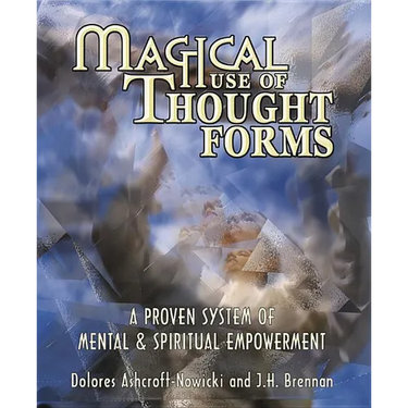 Magical Use of Thought Forms: A Proven System of Mental & Spiritual Empowerment a Proven System of Mental & Spiritual Empowerment