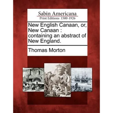 New English Canaan, Or, New Canaan: Containing an Abstract of New England.