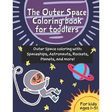 The Outer Space coloring book for toddlers (age 1-3): Outer Space coloring with Spaceships, Astronauts, Rockets, Planets, and more!