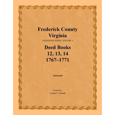 Frederick County, Virginia Deed Book Series, Volume 4, Deed Books 12, 13, 14: 1767-1771