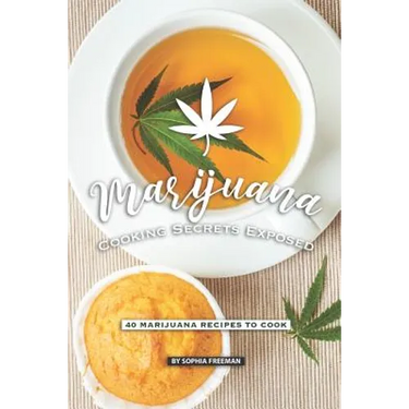 Marijuana Cooking Secrets Exposed: 40 Marijuana Recipes to Cook