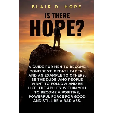 Is There Hope?: A Guide for Men to Become Confident, Great Leaders and an Example to Others. Be the Dude Who People Want to Follow and Be Like. the Ab