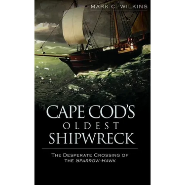 Cape Cod's Oldest Shipwreck: The Desperate Crossing of the Sparrow-Hawk