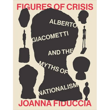 Figures of Crisis: Alberto Giacometti and the Myths of Nationalism