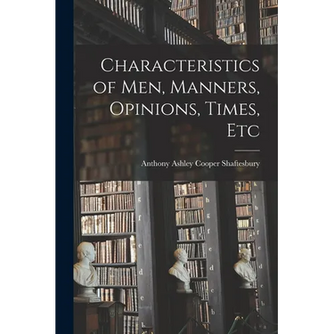 Characteristics of Men, Manners, Opinions, Times, Etc