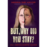 But, Why Did You Stay?: How I Survived Domestic Violence