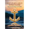 Not in My Own Strength: With God All Things Are Possible