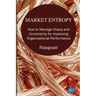 Market Entropy: How to Manage Chaos and Uncertainty for Improving Organizational Performance