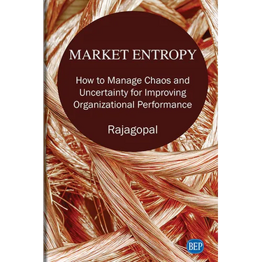 Market Entropy: How to Manage Chaos and Uncertainty for Improving Organizational Performance