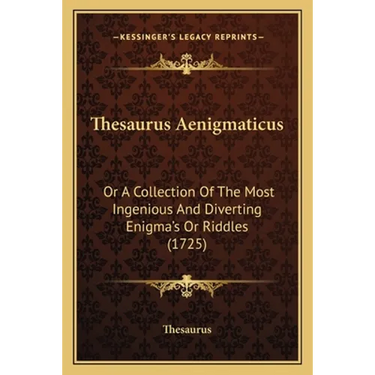 Thesaurus Aenigmaticus: Or A Collection Of The Most Ingenious And Diverting Enigma's Or Riddles (1725)