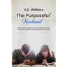 The Purposeful Husband: Become the Husband God has Called You to Be (And the Husband Your Wife Needs You to Be)