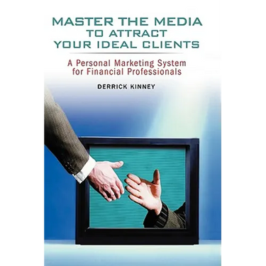 Master the Media to Attract Your Ideal Clients: A Personal Marketing System for Financial Professionals