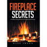 Fireplace Secrets: A Problem-Solving Manual for Fireplaces and Chimneys
